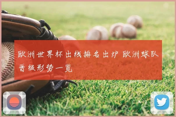 欧洲世界杯出线排名出炉 欧洲球队晋级形势一览