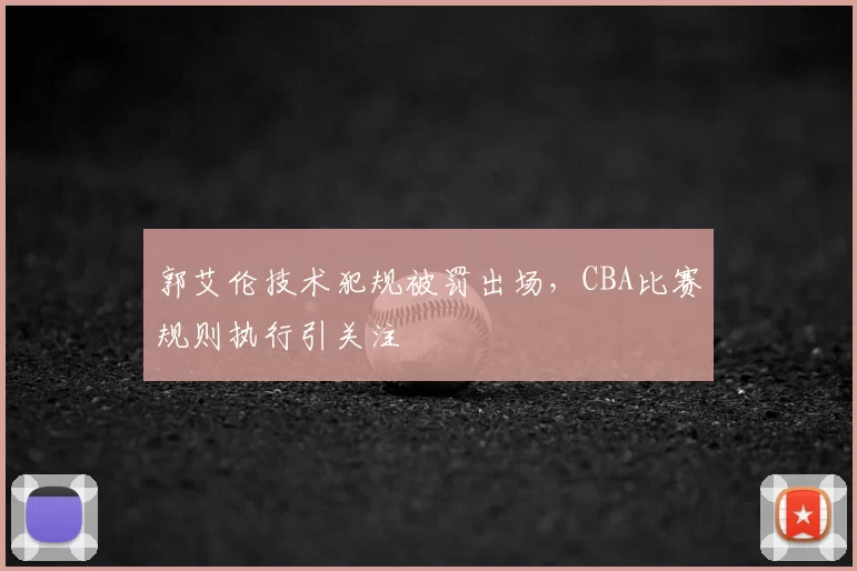 郭艾伦技术犯规被罚出场,CBA比赛规则执行引关注