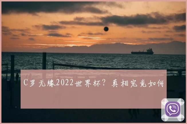C罗无缘2022世界杯?真相究竟如何