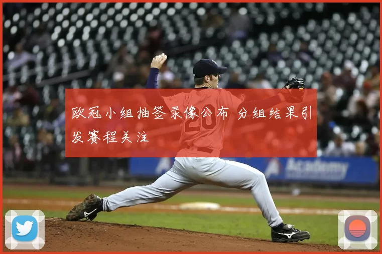 欧冠小组抽签录像公布 分组结果引发赛程关注