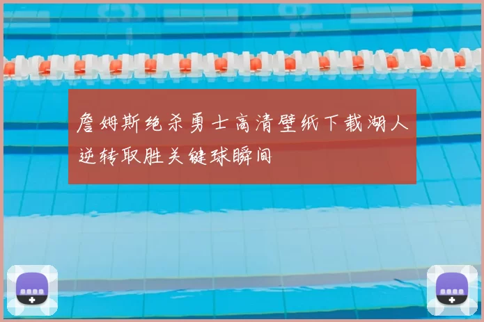 詹姆斯绝杀勇士高清壁纸下载湖人逆转取胜关键球瞬间