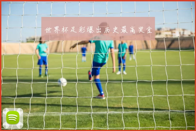 世界杯足彩爆出历史最高奖金