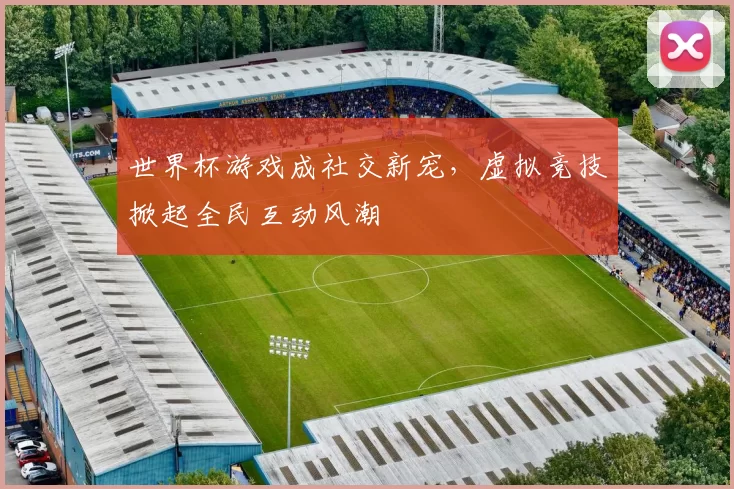 世界杯游戏成社交新宠，虚拟竞技掀起全民互动风潮