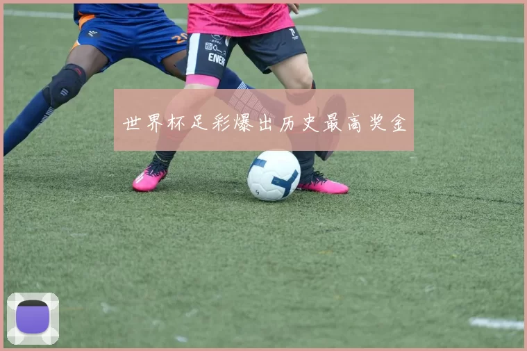 世界杯足彩爆出历史最高奖金