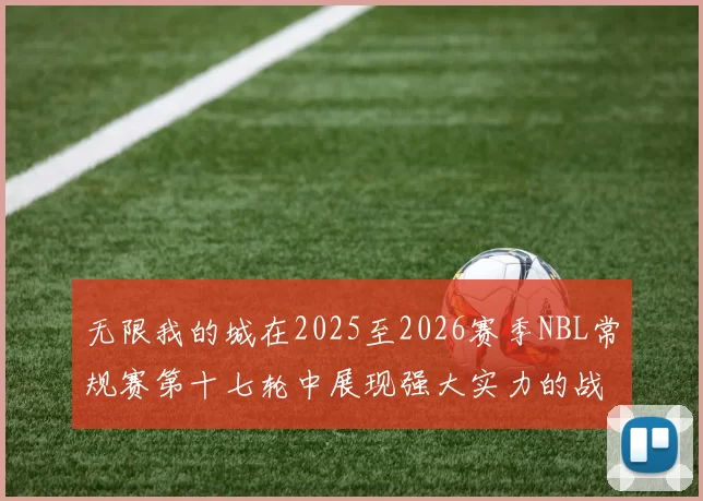 无限我的城在2025至2026赛季NBL常规赛第十七轮中展现强大实力的战报