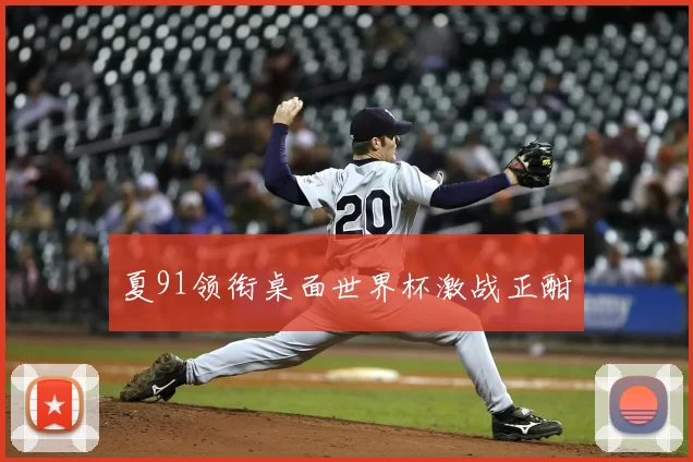 夏91领衔桌面世界杯激战正酣