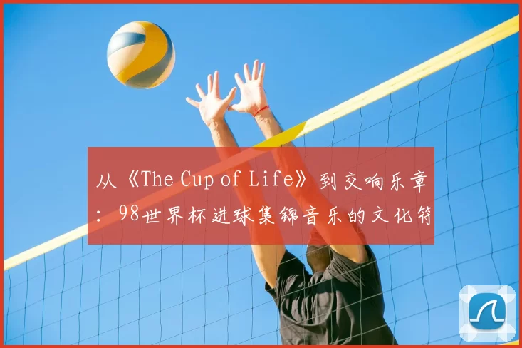 从《The Cup of Life》到交响乐章：98世界杯进球集锦音乐的文化符号学分析