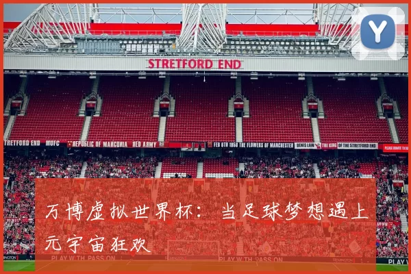 万博虚拟世界杯：当足球梦想遇上元宇宙狂欢