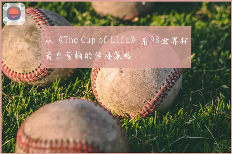 从《The Cup of Life》看98世界杯音乐营销的传播策略