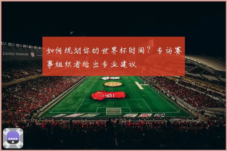 如何规划你的世界杯时间?专访赛事组织者给出专业建议