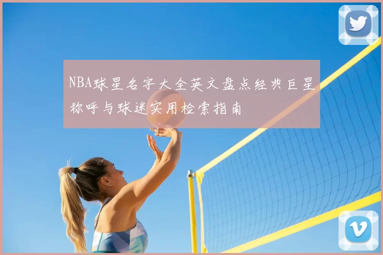 NBA球星名字大全英文盘点经典巨星称呼与球迷实用检索指南