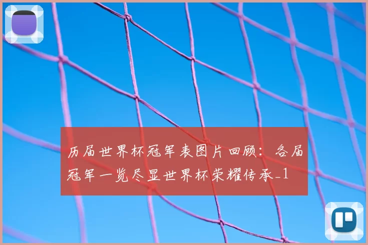 历届世界杯冠军表图片回顾：各届冠军一览尽显世界杯荣耀传承_1